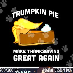 funny trump shirt trumpkin pie make thanksgiving great again png, sublimation copy
