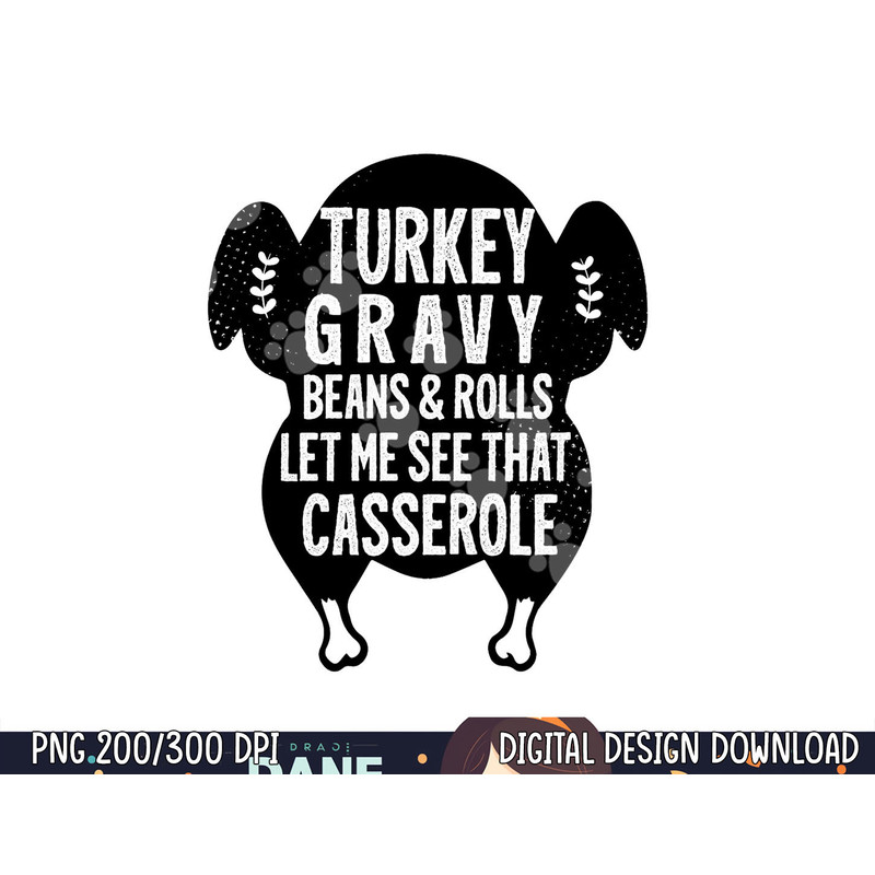 Funny Turkey Gravy Beans And Rolls Let Me See That Casserole png, sublimation copy.jpg