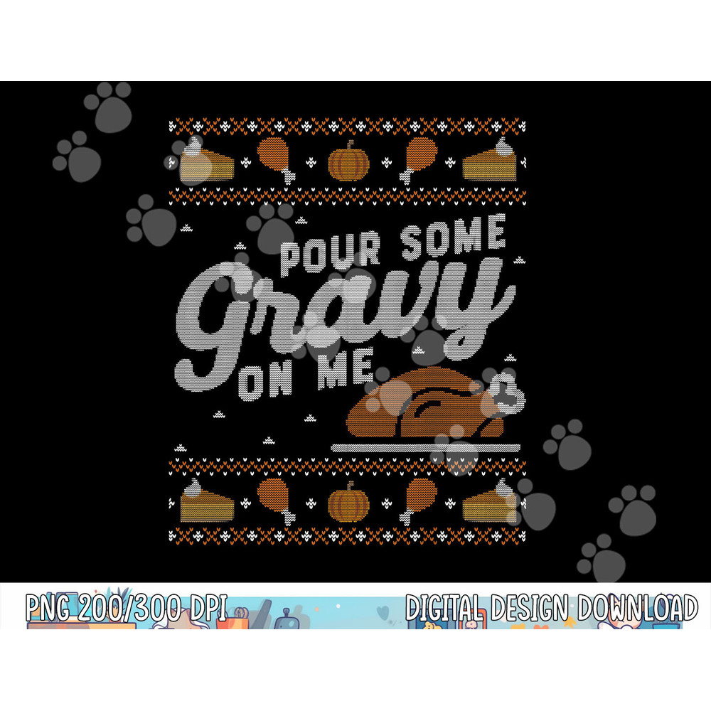 Funny Ugly Thanksgiving Sweater Shirt Pour Gravy on Me Tee png, sublimation copy.jpg
