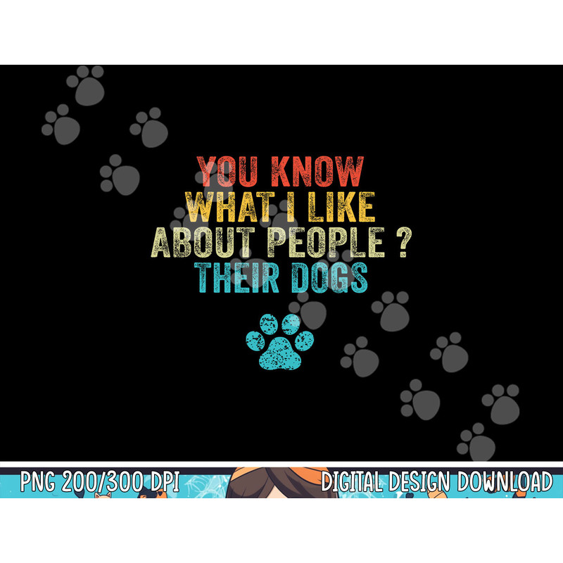 Funny You Know What I Like About People Their Dogs Dog Lover  png, sublimation copy.jpg