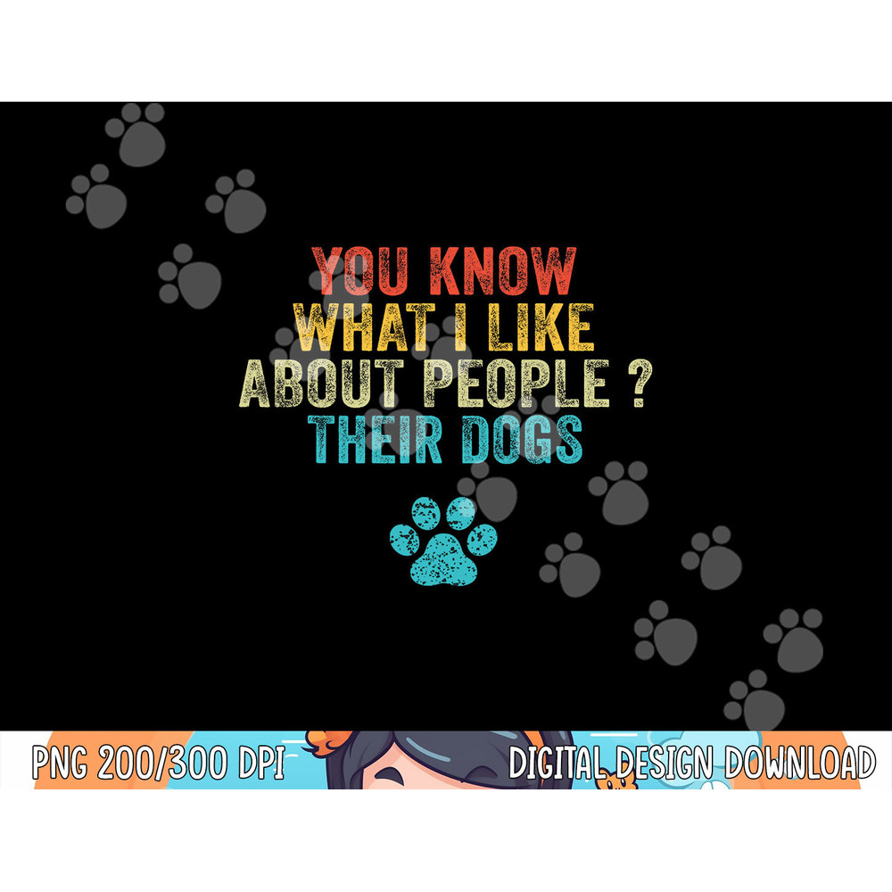 Funny You Know What I Like About People Their Dogs Dog Lover png, sublimation copy.jpg