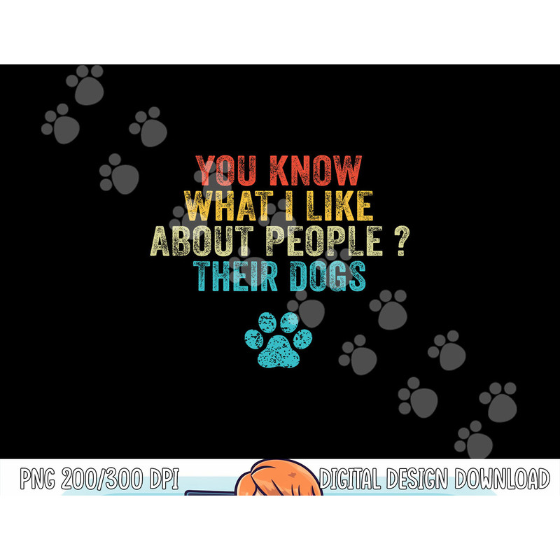 Funny You Know What I Like About People Their Dogs Dog Lover png, sublimation copy.jpg