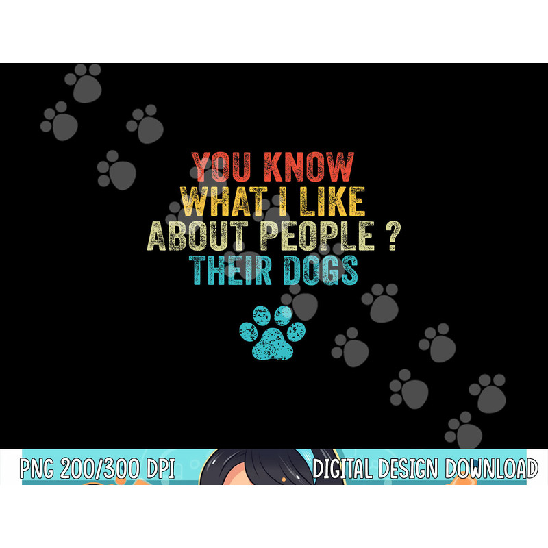 Funny You Know What I Like About People Their Dogs Dog Lover png, sublimation copy.jpg