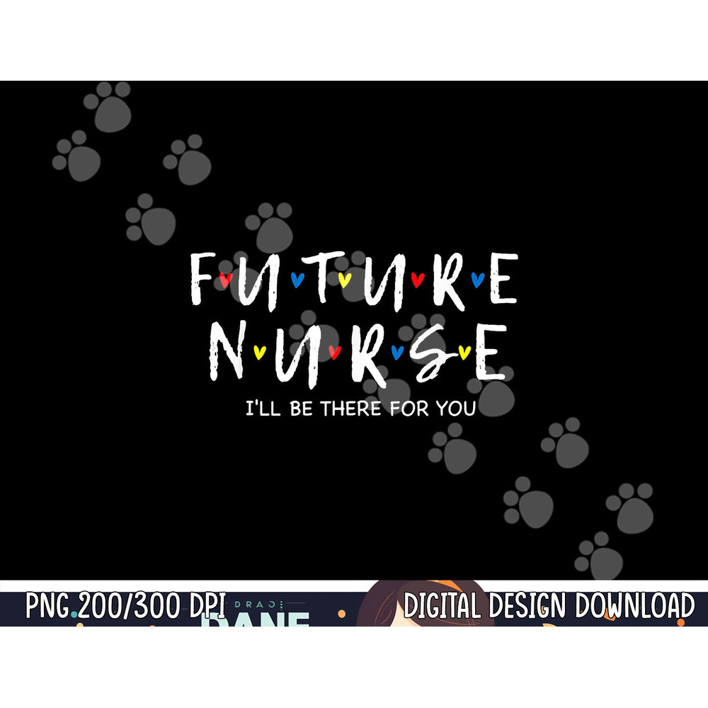 Future Nurse I will Be There For You RN&LPN Nurse Week 2022 png, sublimation copy.jpg