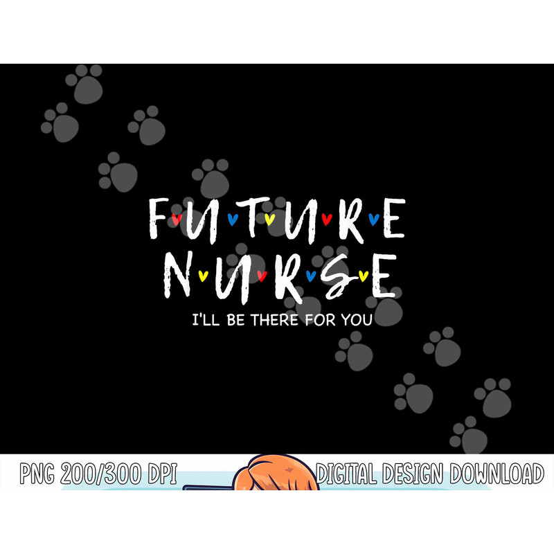 Future Nurse I will Be There For You RN&LPN Nurse Week 2022 png, sublimation copy.jpg