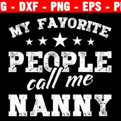 my favorite people call me nanny, instant digital download, mother's day, gift idea,  cricut, silhouette