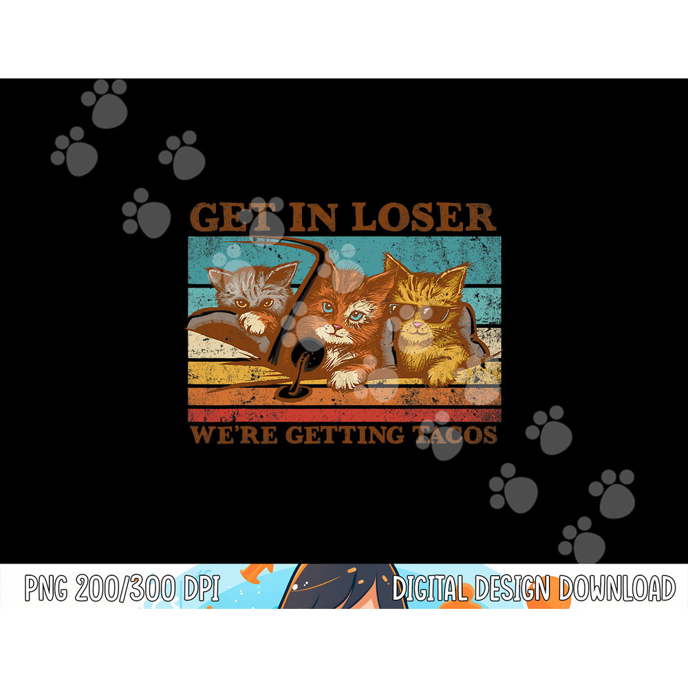 Get in Loser- We re Getting Tacos Retro Vintage Cat Lovers png, sublimation copy.jpg