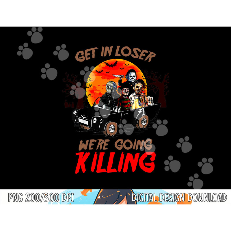 Get In loser We're Going Killing Halloween Funny Characters png,sublimation copy.jpg