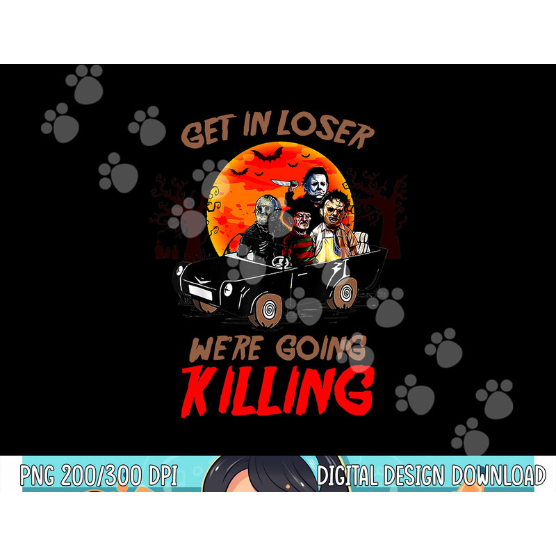 Get In loser We're Going Killing Halloween Funny Characters png,sublimation copy.jpg