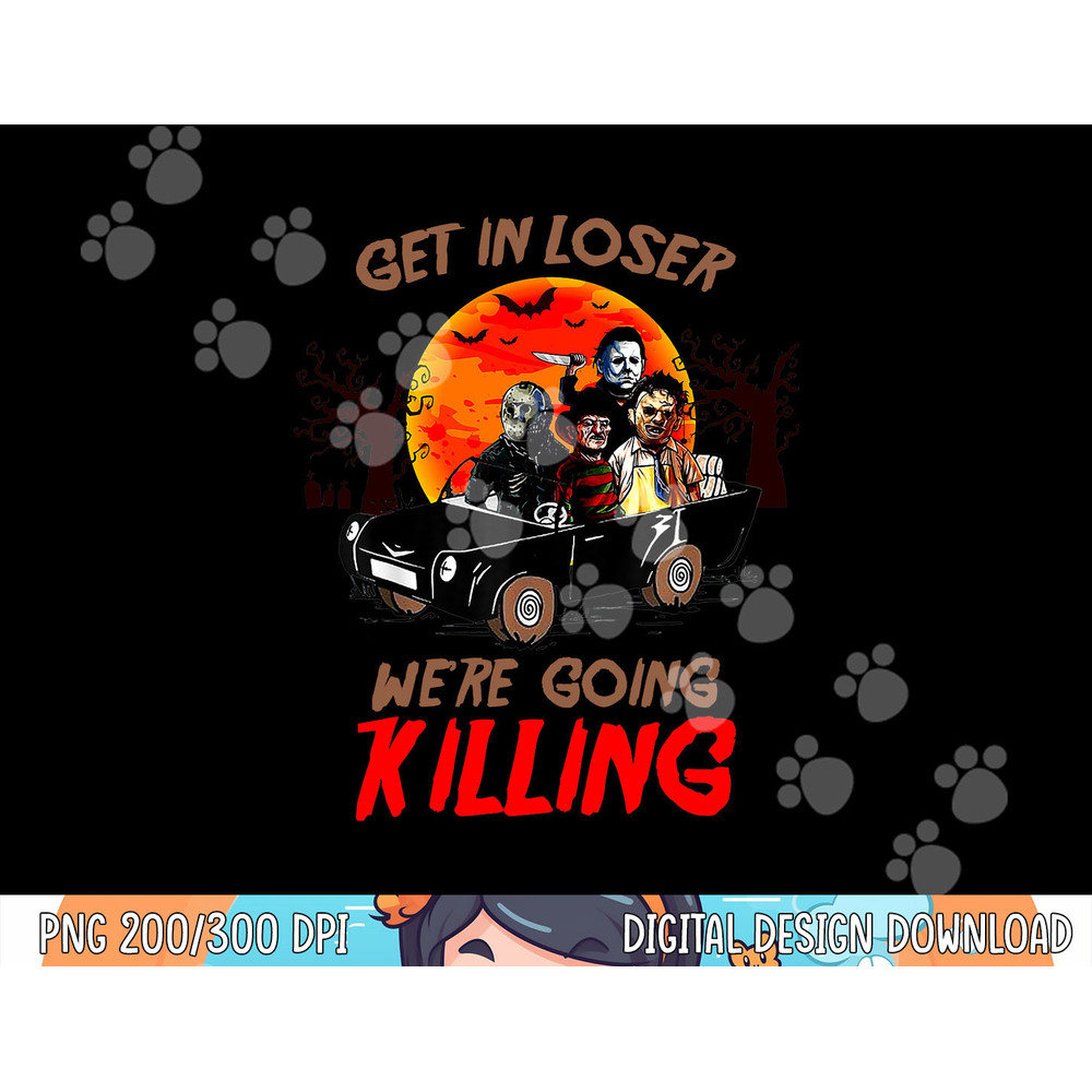 Get In loser We're Going Killing Halloween Funny Characters png,sublimation copy.jpg