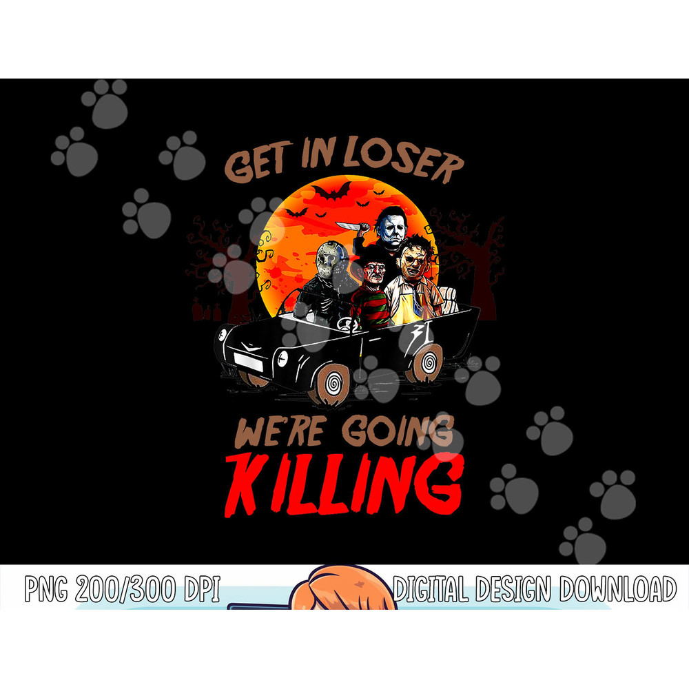Get In loser We're Going Killing Halloween Funny Characters png,sublimation copy.jpg