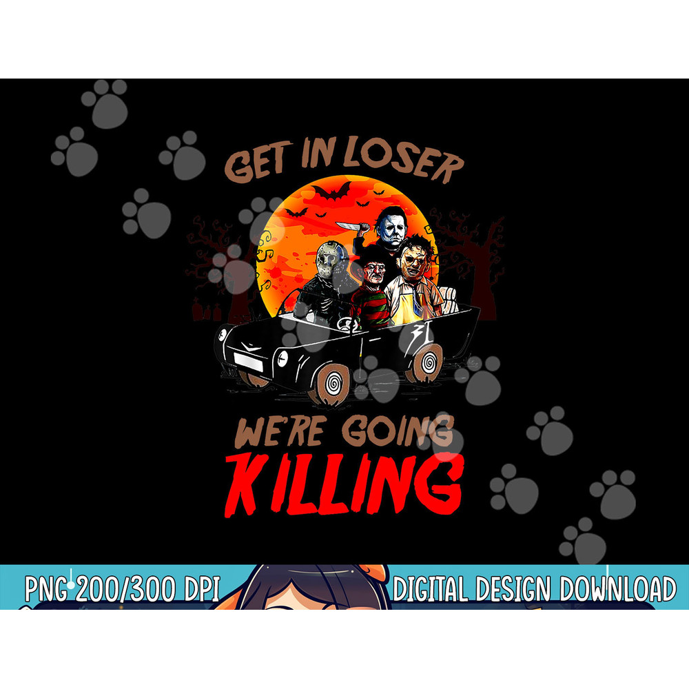 Get In loser We're Going Killing Halloween Funny Characters png,sublimation copy.jpg