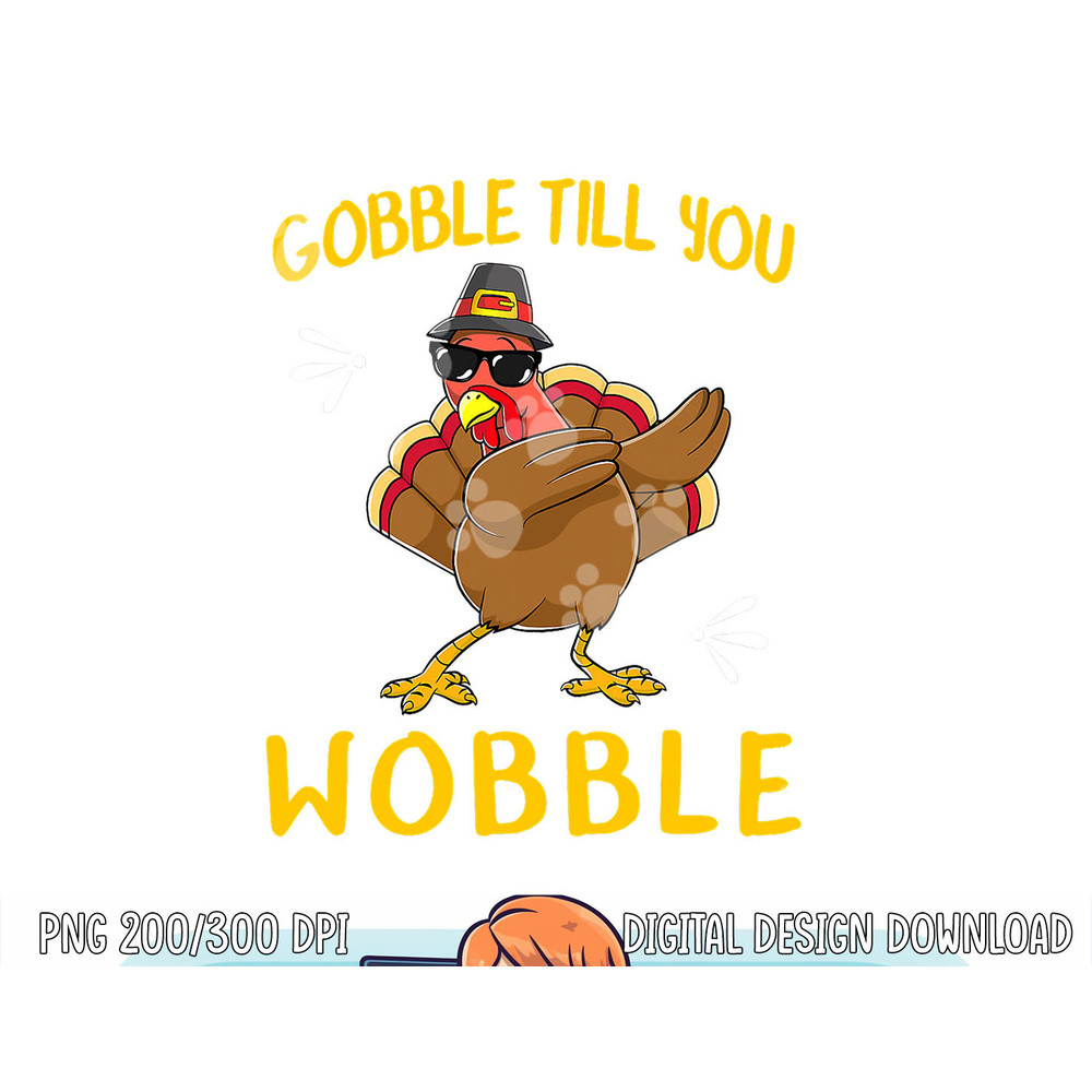 Gobble Gobble Till You Wobble Turkey png, sublimation Gift Idea png, sublimation copy.jpg