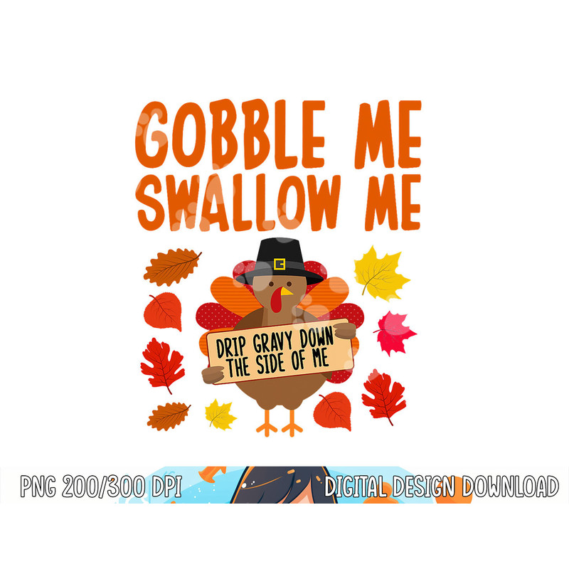 Gobble Me Swallow Me Drip Gravy Down The Side Of Me Turkey png, sublimation copy.jpg