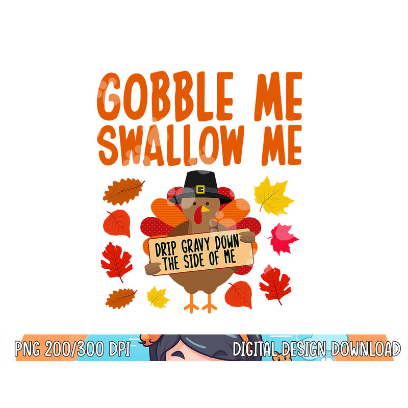 Gobble Me Swallow Me Drip Gravy Down The Side Of Me Turkey png, sublimation copy.jpg