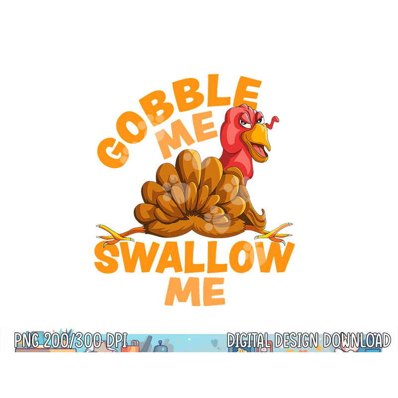 Gobble Me Swallow Me Funny Thanksgiving Turkey Design png, sublimation copy.jpg