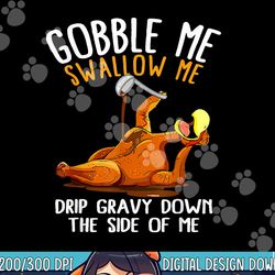 gobble me swallow me shirt - funny thanksgiving png, sublimation copy