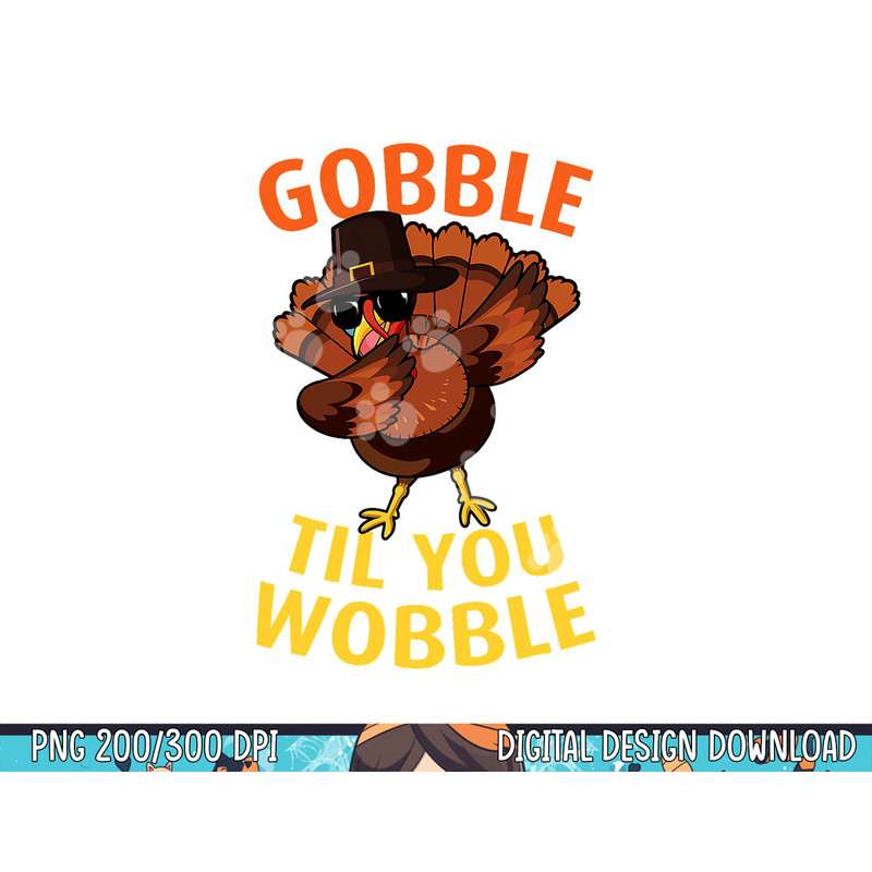 Gobble Til You Wobble - Dabbing Turkey Thanksgiving Day Gift png, sublimation copy.jpg