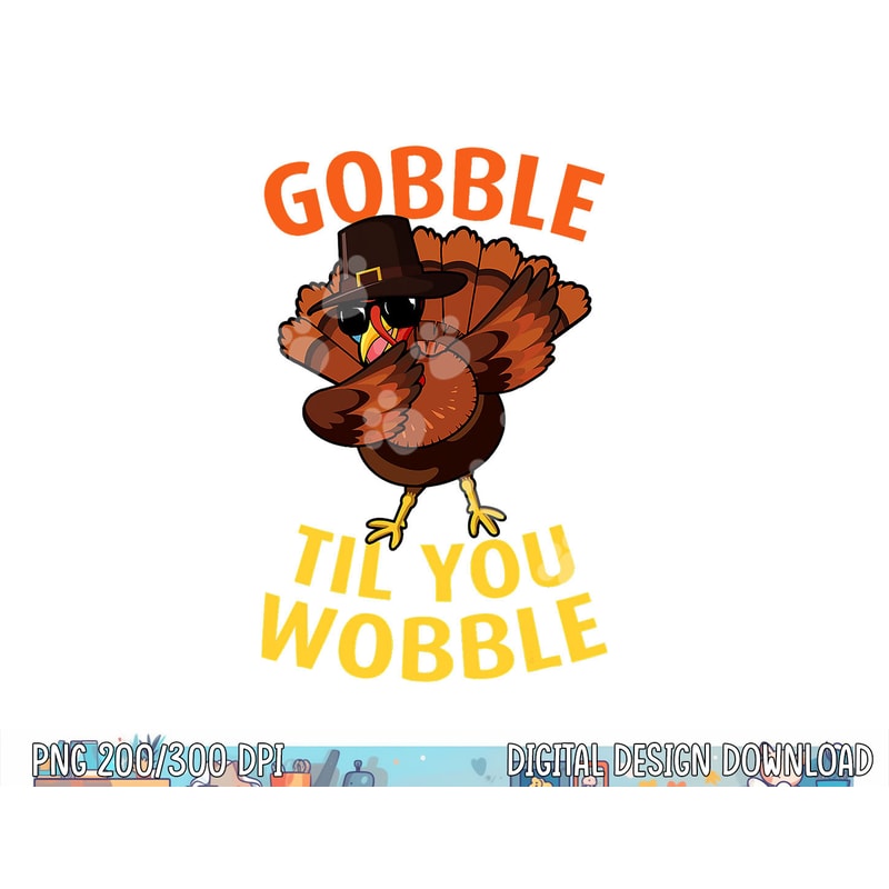 Gobble Til You Wobble - Dabbing Turkey Thanksgiving Day Gift png, sublimation copy.jpg