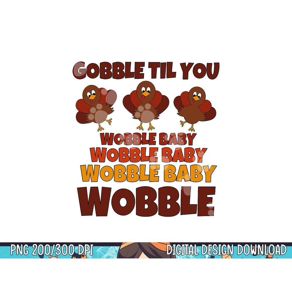 GOBBLE TIL YOU WOBBLE Shirt Happy Thanksgiving Day Funny png, sublimation copy.jpg