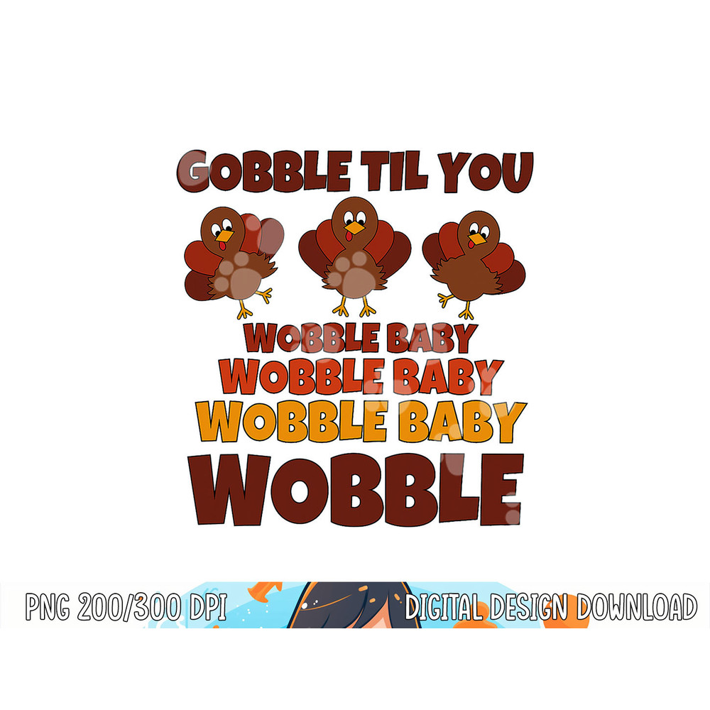 GOBBLE TIL YOU WOBBLE Shirt Happy Thanksgiving Day Funny png, sublimation copy.jpg