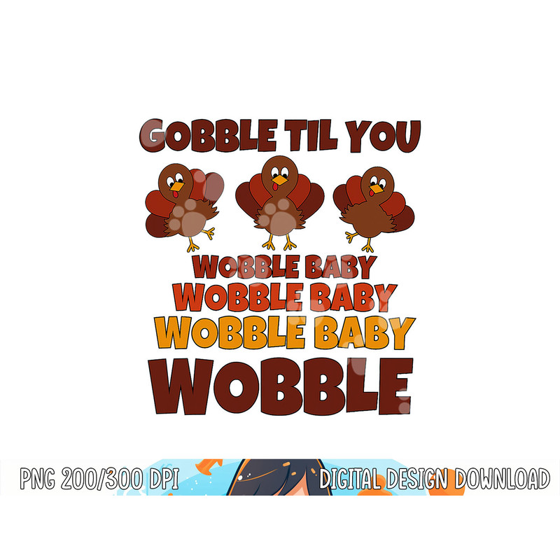 GOBBLE TIL YOU WOBBLE Shirt Happy Thanksgiving Day Funny png, sublimation copy.jpg