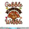 Gobble Till You Wobble Turkey Thanksgiving Family Graphic png, sublimation copy.jpg