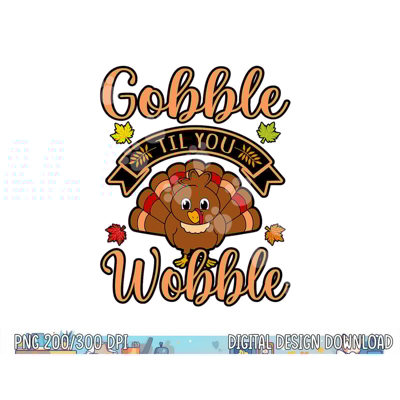 Gobble Till You Wobble Turkey Thanksgiving Family Graphic png, sublimation copy.jpg