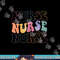 Groovy Nurse Shirt Women School Nurse RN ICU ER Pediatric png, sublimation copy.jpg