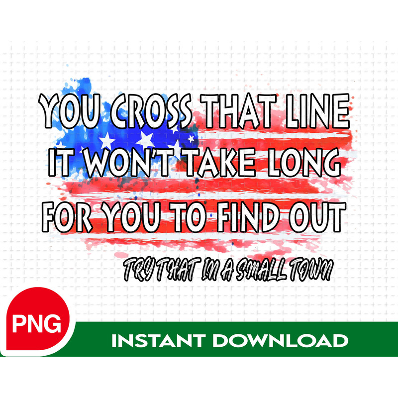 You Cross That Line It Wont Take Long For You To Find Out PNG, Try That In A Small Town PNG For Sublimation, The Aldean Team PNG - 1.jpg