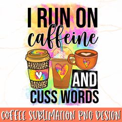 i run on caffeine and cuss words png , coffee sublimation - print , coffee png , funny coffee shirt - mug design , south