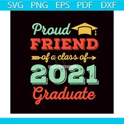 proud friend of a class of 2021 graduate svg, trending svg, graduation svg, graduate svg, class of 2021 svg, graduation