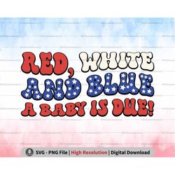 red white and blue baby is due png svg, pregnancy announcement 4th of july svg, patriotic baby reveal png sublimation, i