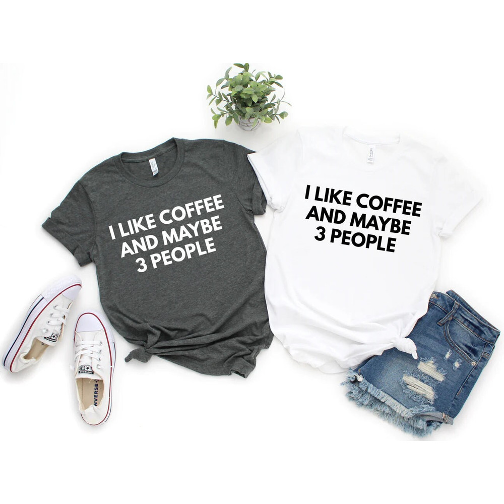 I like coffee and maybe 3 people T-Shirt Hoodie Crewneck Stay Cozy Boutique - 1.jpg