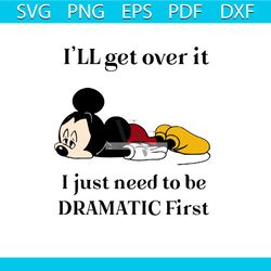 ill get over it i just need to be dramatic first svg, trending svg, trending now, trending, mickey svg, mickey mouse svg