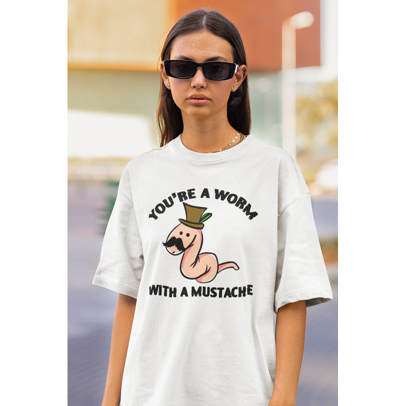 You’re A Worm With A Mustache Shirt, Worm With A Mustache T-Shirt, You're a worm with a moustache Shirt, Worm With a Mustache, Gift for fan - 1.jpg