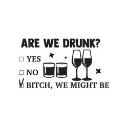 are we drunk bitch, we might be, layered cut files svg png jpeg gif eps