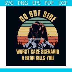 Go Outside Worst Case Scenario A Bear Kills You Svg, Trending Svg, Camping Svg, Camp Gift Svg, Vintage Svg, Camping Bear