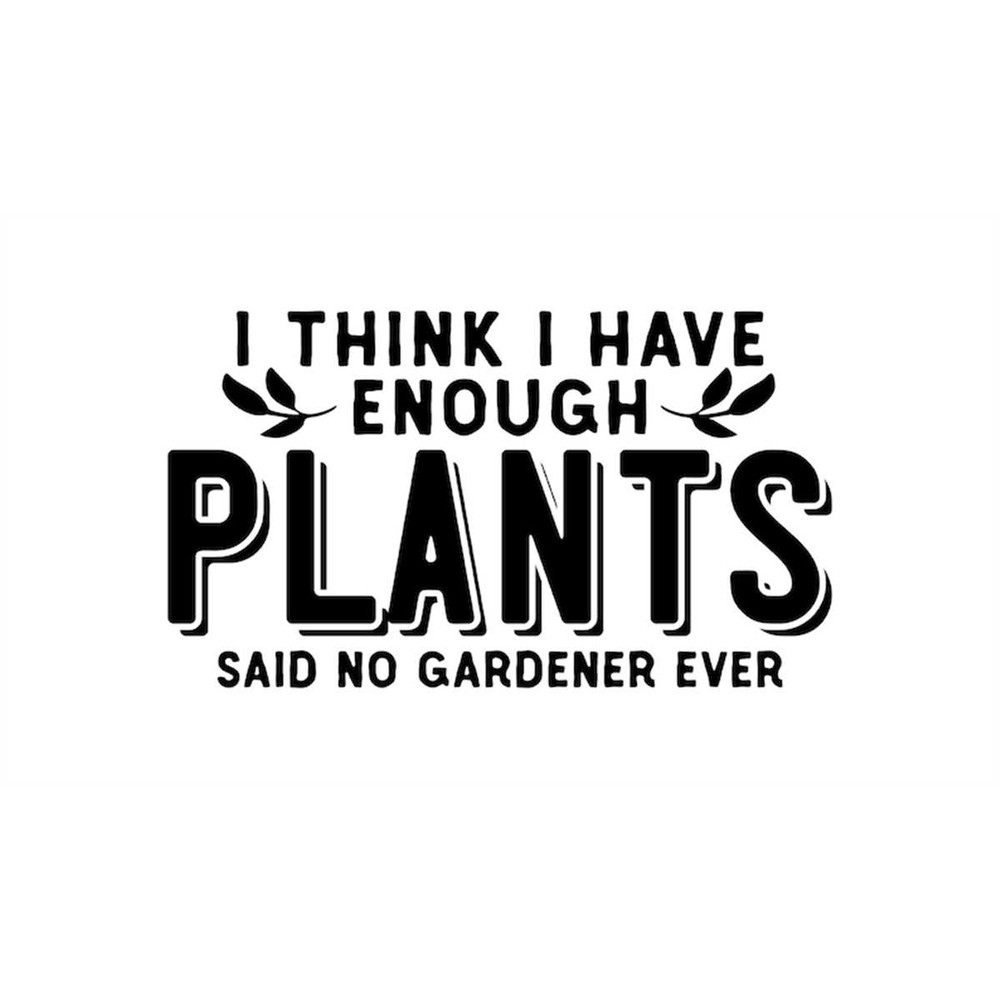 MR-2472023134117-i-think-i-have-enough-plants-said-no-gardener-ever-cut-files-image-1.jpg