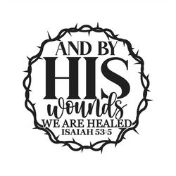 and by his wounds we are healed, isaiah 53:5, cut files svg png jpeg gif cricut design space