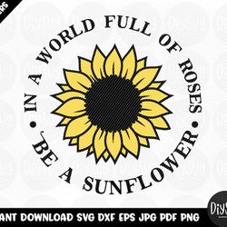 in a world full of roses be a sunflower, sunflower, sunflower svg, cricut, svg files for cricut, cricut svg, sunflower p