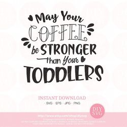 may your coffee be stronger than your toddler svg | funny mom svg | momlife svg | parents svg | mom quotes | toddler quo