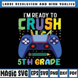 I'm Ready To Crush 5th Grade Svg, Back To School Gamer Boys Svg, First day of school svg, 5th Grade Gamer svg png cricut
