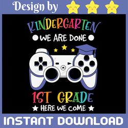 Kindergarten We Are Done 1st Grade Here We Come, 1st Grade svg, Gaming Back to school svg, game controller, School svg