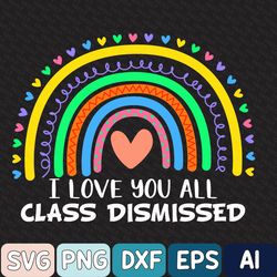 teacher summer svg, i love you all class dismissed last day of school teacher life svg, end of year svg, school