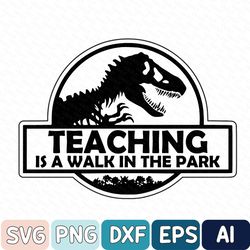 Teaching is a Walk in the Park Svg, Jurassic Svg, Teacher Svg, Funny Teacher Svg, Teacher Gift, Bestseller