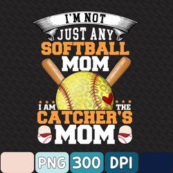 i'm not just any softball mom i am the catcher's mom png, softball catcher png, softball mom png, softball gift