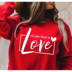 all you need is love svg, valentine svg, valentine's day svg, valentine shirt svg, love svg, gift for her svg, png cricu
