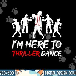 i m just here to thriller dance halloween for women men png, sublimation copy