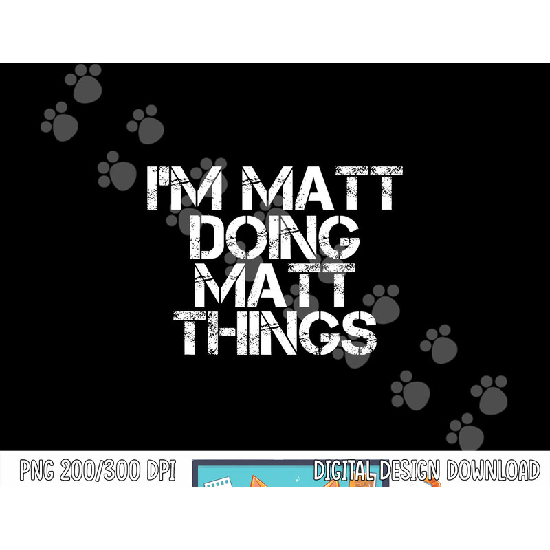 I M MATT DOING MATT THINGS Funny Birthday Name Gift Idea png,sublimation copy.jpg